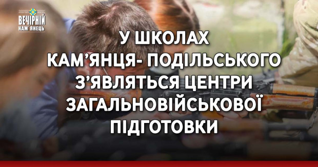 У школах Кам’янця-Подільського з’являться центри загальновійськової підготовки