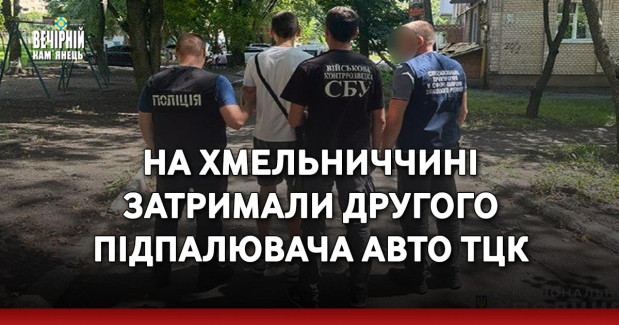 На Хмельниччині затримали другого підпалювача авто ТЦК