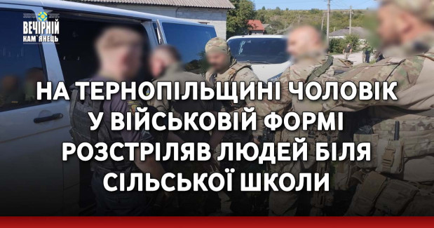 На Тернопільщині чоловік у військовій формі розстріляв людей біля сільської школи