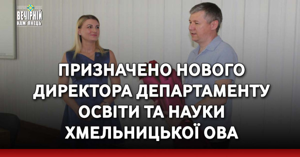 Призначено нового директора Департаменту освіти та науки Хмельницької ОВА