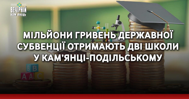 Мільйони гривень державної субвенції отримають дві школи у Кам’янці-Подільському