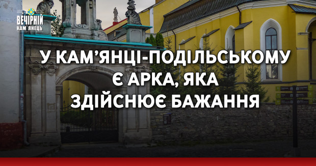 У Кам’янці-Подільському є арка, яка здійснює бажання