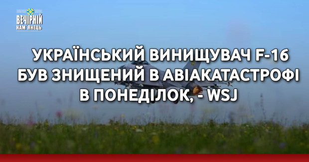  Український винищувач F-16 був знищений в авіакатастрофі в понеділок, - WSJ