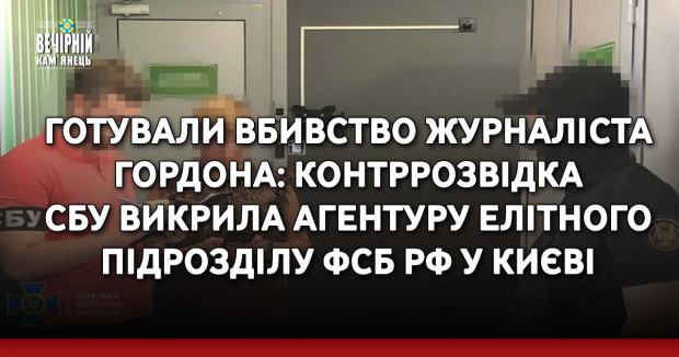 Готували вбивство журналіста Гордона: Контррозвідка СБУ викрила агентуру елітного підрозділу ФСБ РФ у Києві