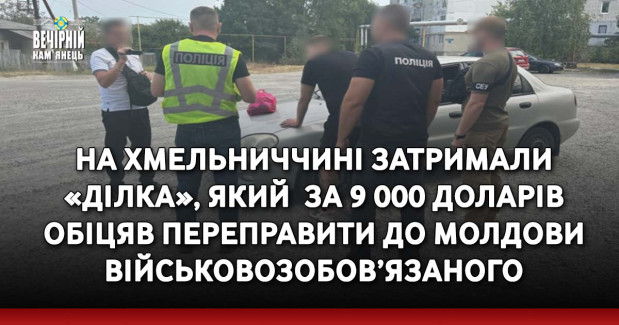 На Хмельниччині затримали «ділка», який &nbsp;за 9 000 доларів обіцяв переправити до Молдови військовозобов’язаного