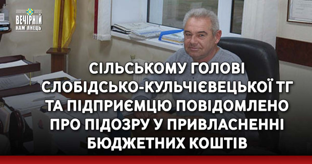 Сільському голові Слобідсько-Кульчієвецької ТГ та підприємцю повідомлено про підозру у привласненні бюджетних коштів
