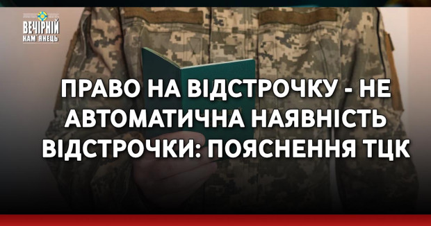 Право на відстрочку - не автоматична наявність відстрочки: Пояснення ТЦК