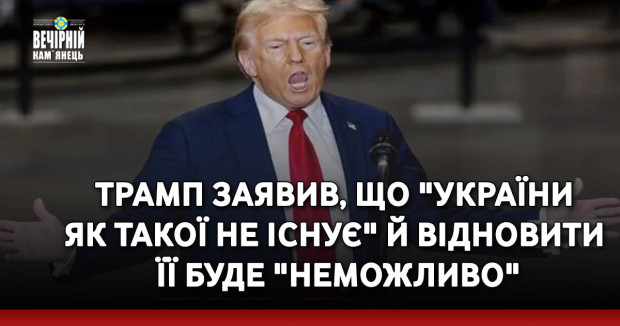 Трамп заявив, що "України як такої не існує" й відновити її буде "неможливо"