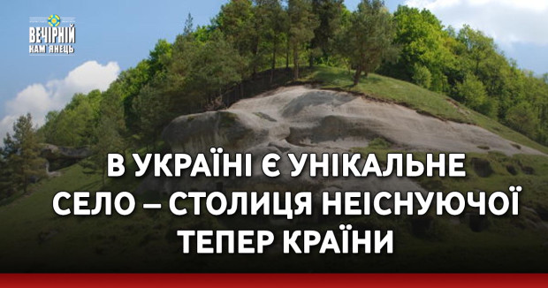 В Україні є унікальне село – столиця неіснуючої тепер країни