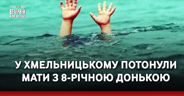 У Хмельницькому потонули мати з 8-річною донькою