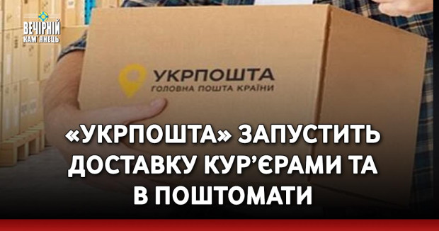 «Укрпошта» запустить доставку кур’єрами та в поштомати