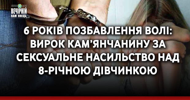 6 років позбавлення волі: вирок кам’янчанину за сексуальне насильство над 8-річною дівчинкою