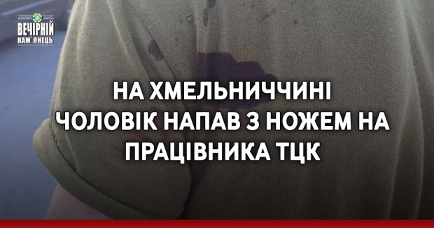 На Хмельниччині чоловік напав з ножем на працівника ТЦК