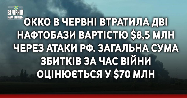 ОККО в червні втратила дві нафтобази вартістю $8,5 млн через атаки РФ. Загальна сума збитків за час війни оцінюється у $70 млн