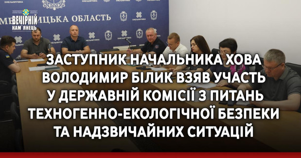 Заступник начальника Хмельницької ОВА Володимир Білик взяв участь у Державній комісії з питань техногенно-екологічної безпеки та надзвичайних ситуацій