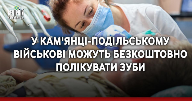 У Кам'янці-Подільському військові можуть безкоштовно полікувати зуби