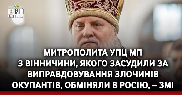 Митрополита УПЦ МП з Вінничини, якого засудили за виправдовування злочинів окупантів, обміняли в росію, – ЗМІ