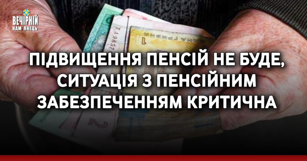 Підвищення пенсій не буде, ситуація з пенсійним забезпеченням критична