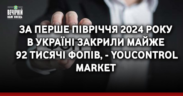 За перше півріччя 2024 року в Україні закрили майже 92 тисячі ФОПів, - YouControl Market