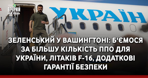 Зеленський у Вашингтоні: Б'ємося за більшу кількість ППО для України, літаків F-16, додаткові гарантії безпеки