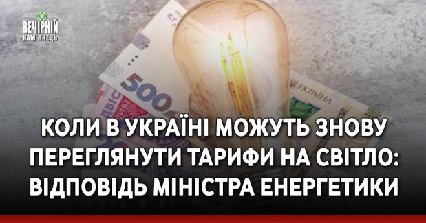 Коли в Україні можуть знову переглянути тарифи на світло: відповідь міністра енергетики