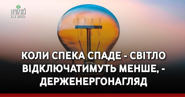 Коли спека спаде - світло відключатимуть менше, - Держенергонагляд