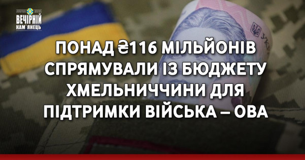 Понад ₴116 мільйонів спрямували із бюджету Хмельниччини для підтримки війська – ОВА
