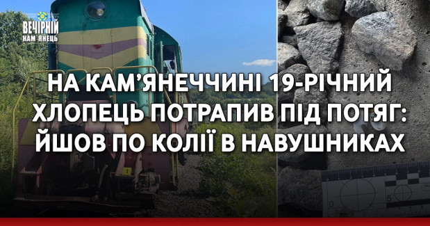 На Кам’янеччині 19-річний хлопець потрапив під потяг: йшов по колії в навушниках