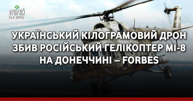 Український кілограмовий дрон збив російський гелікоптер Мі-8 на Донеччині – Forbes
