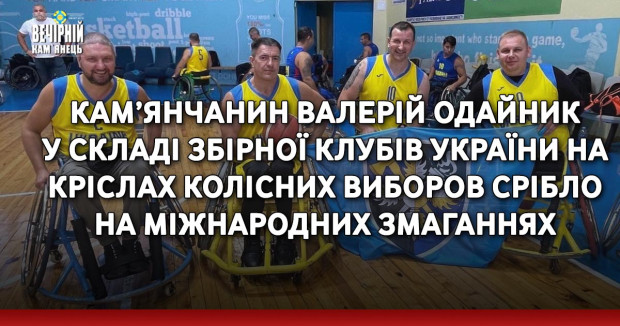 Кам’янчанин Валерій Одайник у складі Збірної клубів України на кріслах колісних виборов срібло на міжнародних змаганнях