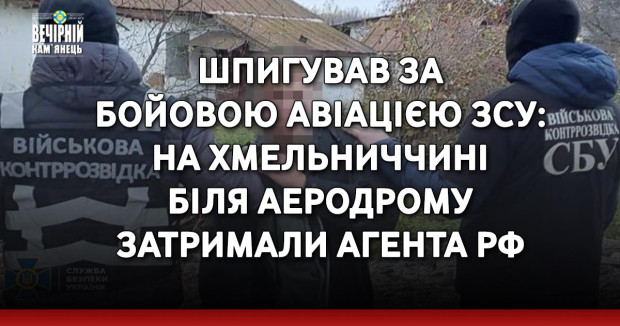 Шпигував за бойовою авіацією ЗСУ: на Хмельниччині біля аеродрому затримали агента рф