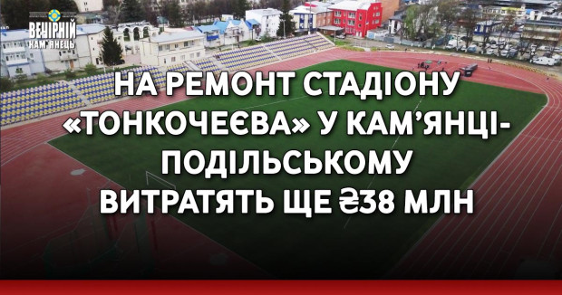 На ремонт стадіону «Тонкочеєва» у Кам’янці-Подільському витратять ще ₴38 млн