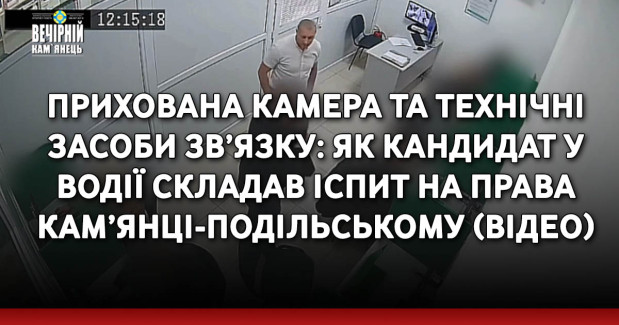 Прихована камера та технічні засоби зв’язку: як кандидат у водії складав іспит на права у Кам’янці-Подільському (ВІДЕО)