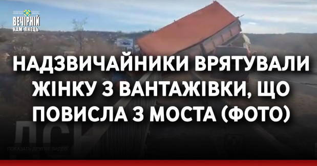 Надзвичайники врятували жінку з вантажівки, що повисла з моста (ФОТО)