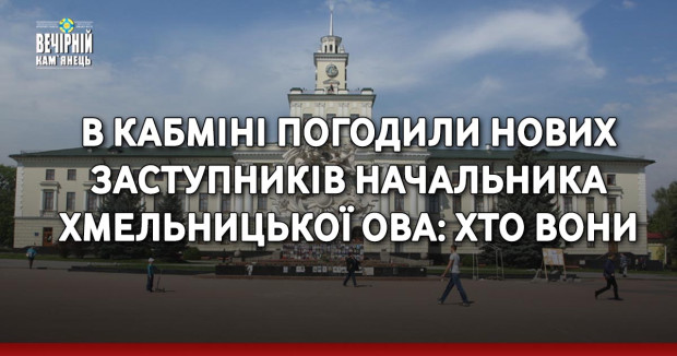 В Кабміні погодили нових заступників начальника Хмельницької ОВА: хто вони
