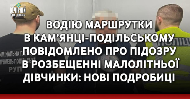 Водію маршрутки в Кам’янці-Подільському повідомлено про підозру в розбещенні малолітньої дівчинки: нові подробиці