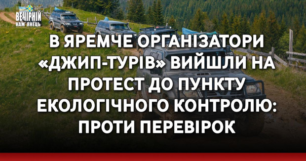 В Яремче організатори «джип-турів» вийшли на протест до пункту екологічного контролю: проти перевірок