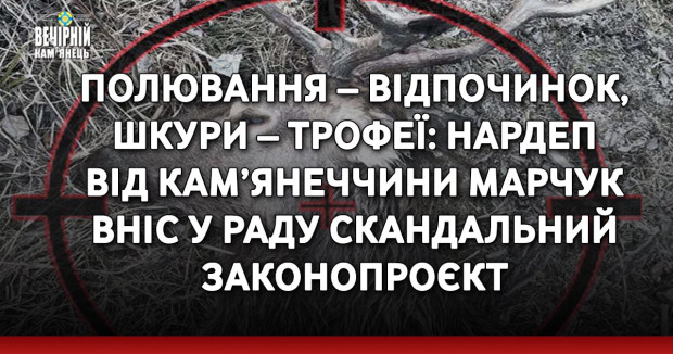 Полювання – відпочинок, шкури – трофеї: нардеп з Кам’янеччини вніс у Раду скандальний законопроєкт