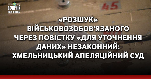 «Розшук» військовозобов’язаного через повістку «для уточнення даних» незаконний: Хмельницький апеляційний суд