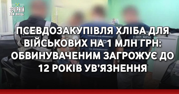 Псевдозакупівля хліба для військових на 1 млн грн: обвинуваченим загрожує до 12 років ув’язнення