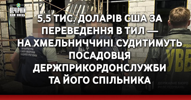 5,5 тис. доларів США за переведення в тил — на Хмельниччині судитимуть посадовця Держприкордонслужби та його спільника