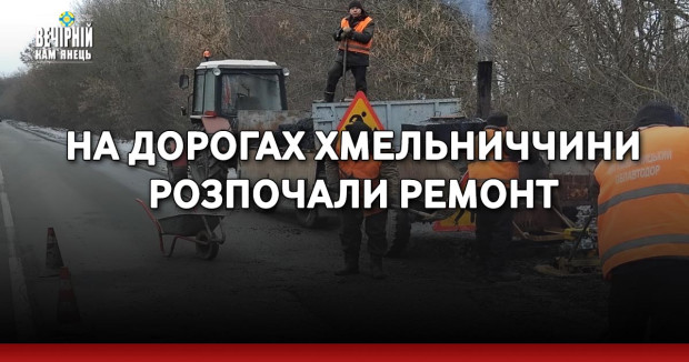 На дорогах Хмельниччини розпочали ремонт