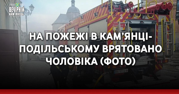 На пожежі в Кам’янець-Подільський врятовано чоловіка (ФОТО)