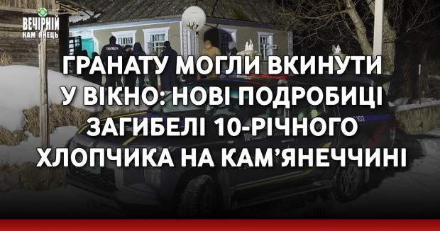 Гранату могли вкинути у вікно: нові подробиці загибелі 10-річного хлопчика на Кам’янеччині