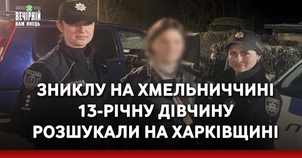 Зниклу на Хмельниччині 13-річну дівчину розшукали на Харківщині