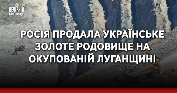 Росія продала українське золоте родовище на окупованій Луганщині