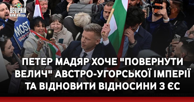 Петер Мадяр хоче "повернути велич" Австро-Угорської імперії та відновити відносини з ЄС