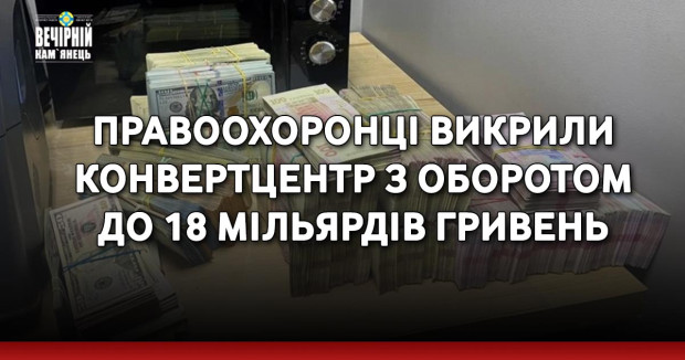 Правоохоронці викрили конвертцентр з оборотом до 18 мільярдів гривень