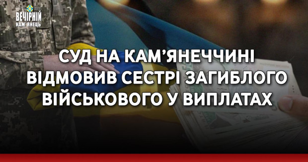 Суд на Кам’янеччині відмовив сестрі загиблого військового у виплатах