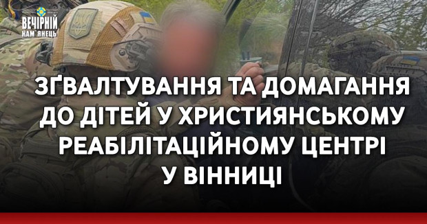 Зґвалтування та домагання до дітей у християнському реабілітаційному центрі у Вінниці